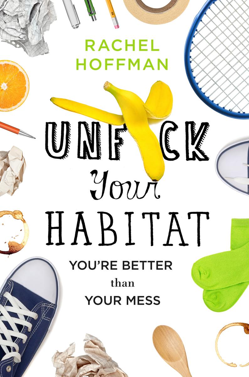  Unf*ck Your Habitat: You're Better Than Your Mess Rachel Hoffman 9781250102959 St. Martin's Press | Hardcover Release date Jan 3, 2017 | $22.99 CA list price 