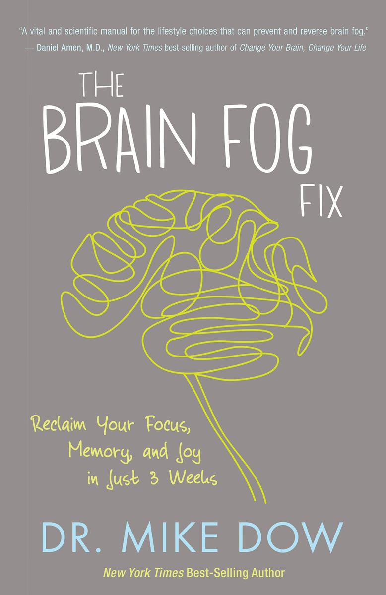 The Brain Fog Fix: Reclaim Your Focus, Memory, and Joy in Just 3 Weeks Mike Dow 9781401946487 Hay House | Paperback Published Dec 13, 2016 | $15.99 CA list price 