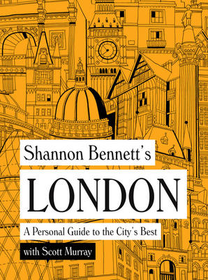 Shannon Bennett's London: A Personal Guide to the City's Best 9781743791745 